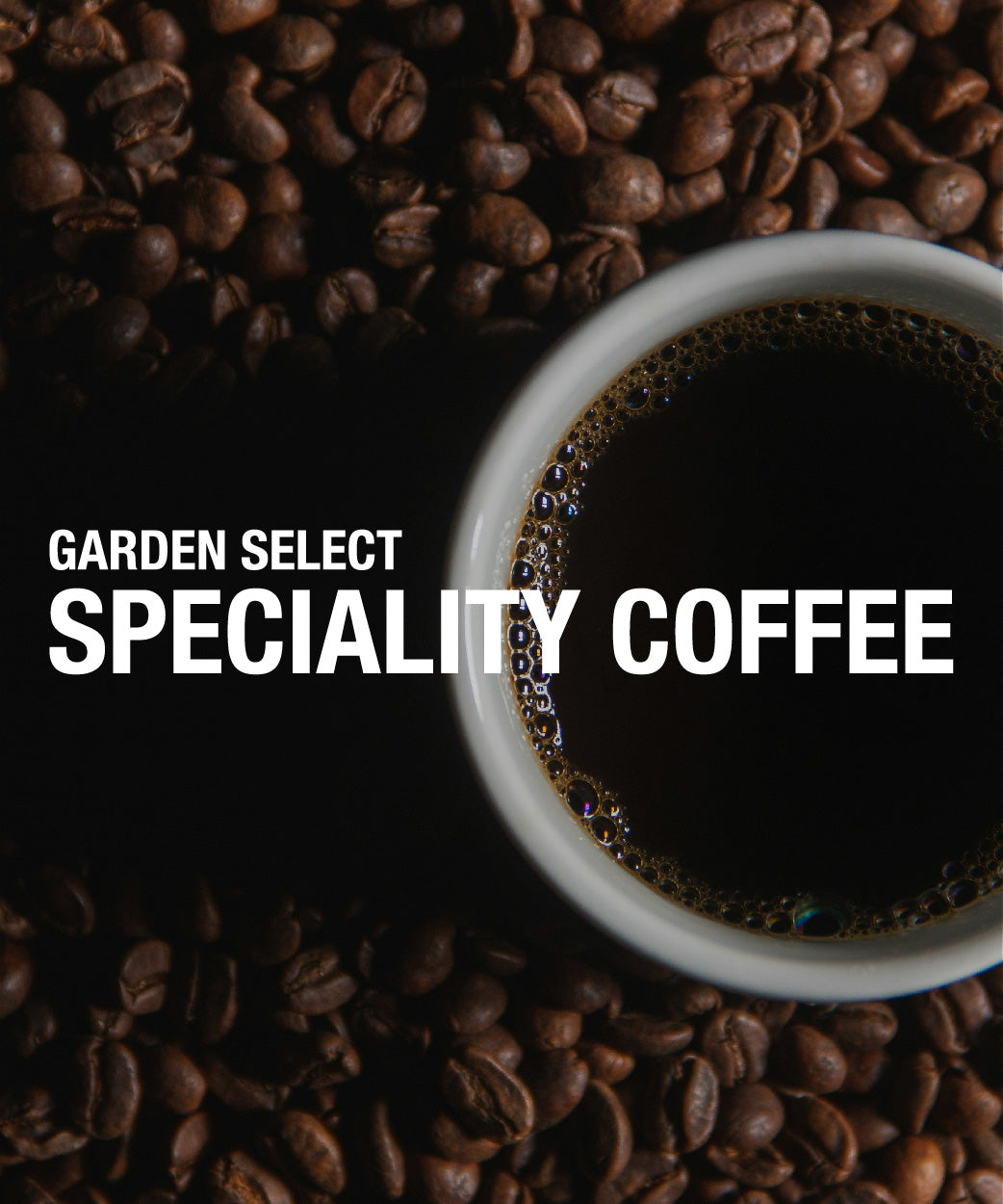 GARDEN SELECT SPECIALITY COFFEE